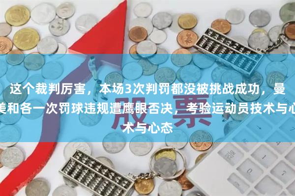 这个裁判厉害，本场3次判罚都没被挑战成功，曼昱美和各一次罚球违规遭鹰眼否决，考验运动员技术与心态