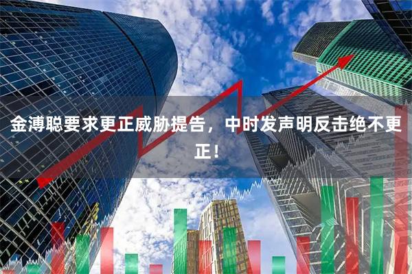 金溥聪要求更正威胁提告，中时发声明反击绝不更正！